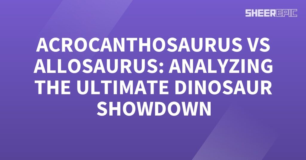 A purple background with the words Acrocanthosaurus vs Allosaurus analyzing the ultimate dinosaur showdown.