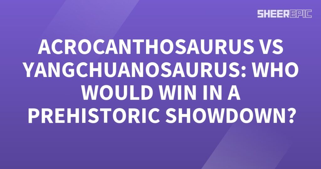 A prehistoric showdown between Acrocanthosaurus and Yangchuanosaurus - who would win?