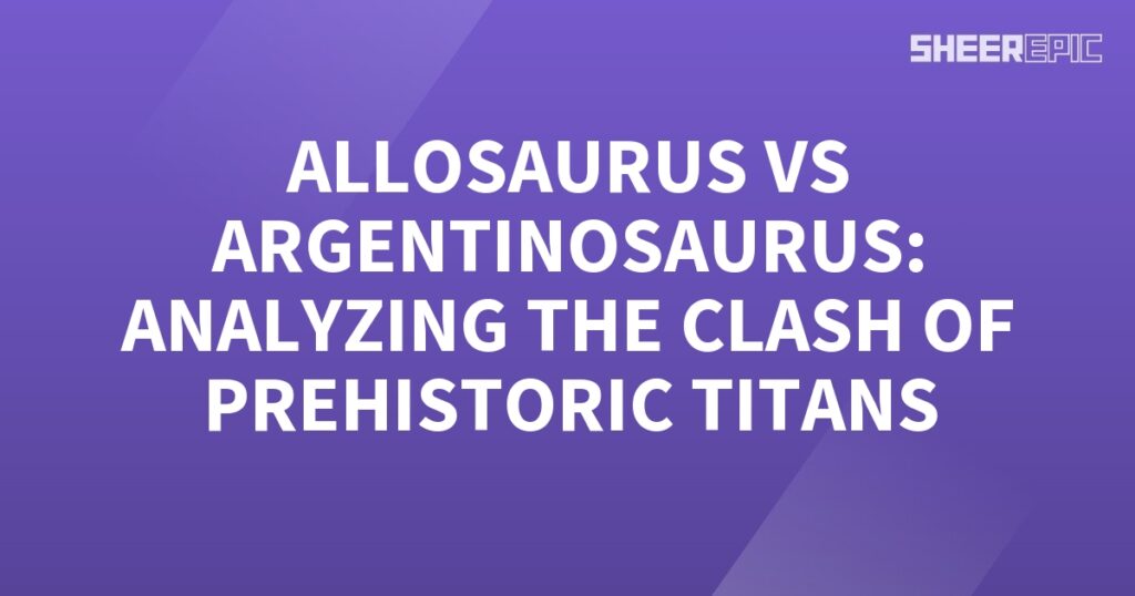 Analyzing the clash of Allosaurus and Argentinosaurus, two prehistoric titans.