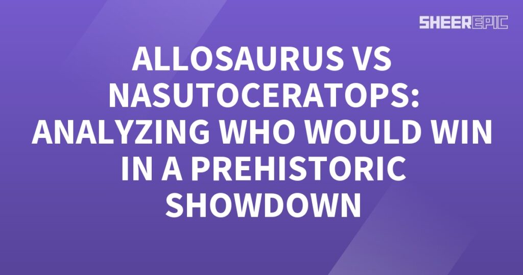 A Prehistoric Showdown between Allosaurus and Nasutoceratops, analyzing who would win, set against a purple background.