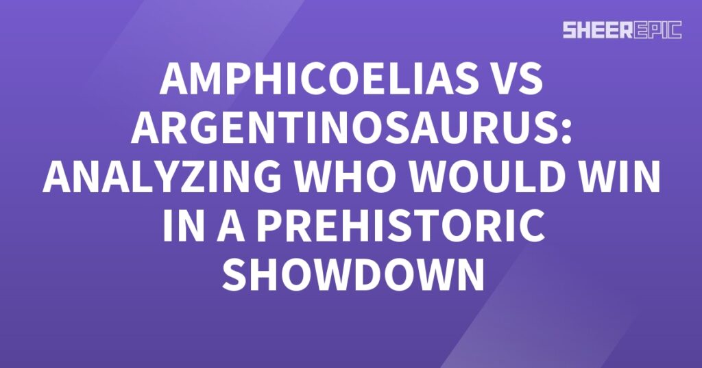 Analyzing the prehistoric showdown between Amphicoelias and Argentinosaurus