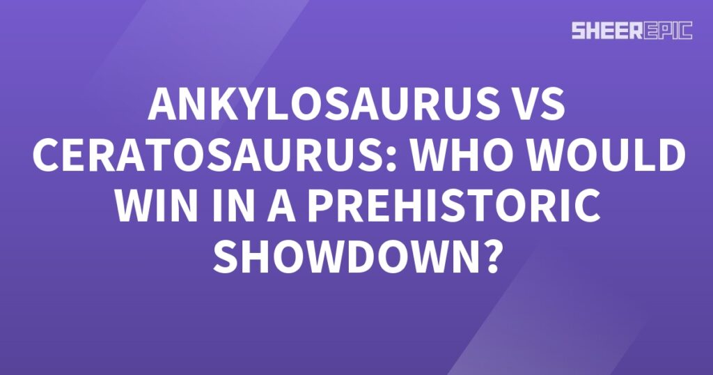 Ankylosaurus vs Ceratosaurus: A Prehistoric Showdown