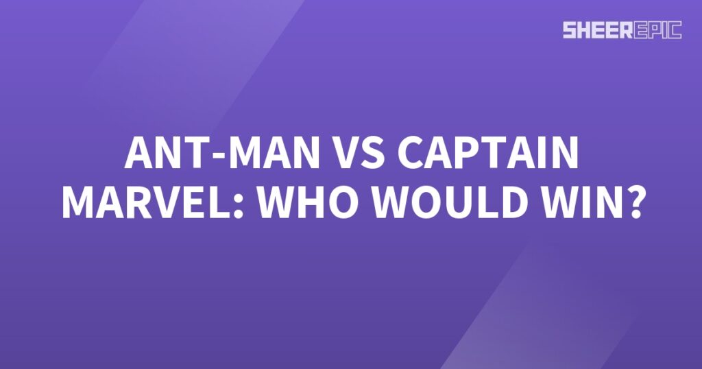 Who would win in a battle between Ant-Man and Captain Marvel?