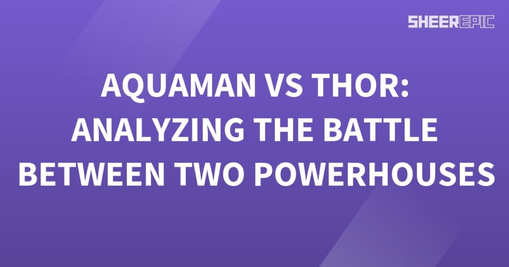 Aquaman and Thor engage in a thrilling battle, as we analyze the clash between these two powerhouses.