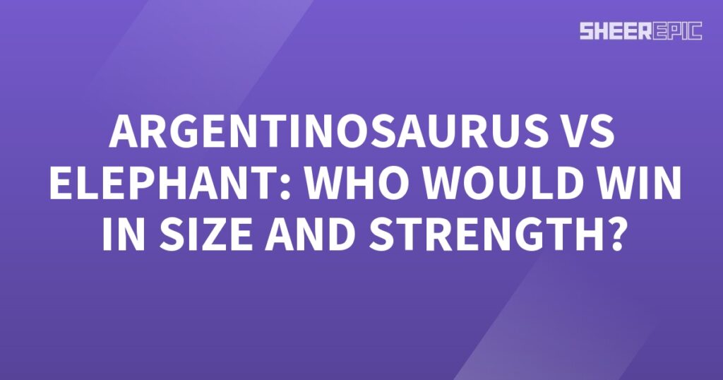 Argentinasaurus vs elephant who would win in size and strength? Which creature takes the crown - Argentinosaurus or Elephant?