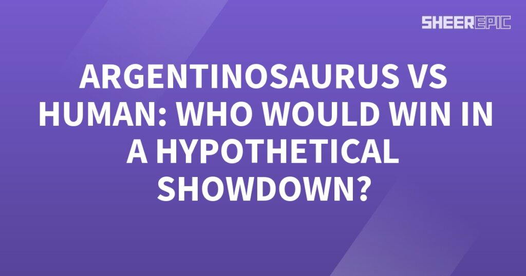 Argentinosaurus vs human, who would win in a hypothetical showdown?