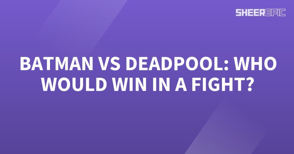 Who would win in a fight between Batman and Deadpool?