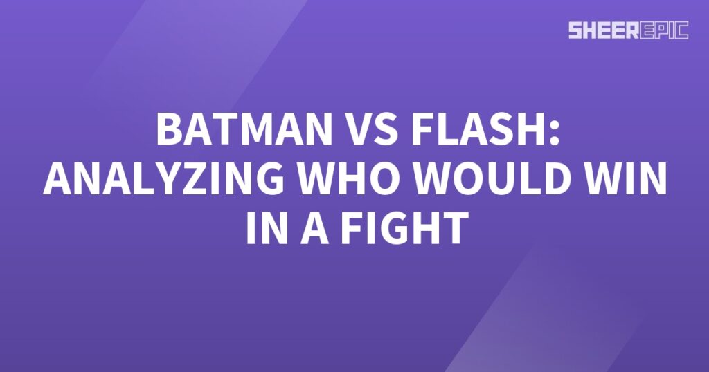 A thrilling analysis of a potential fight between Batman and Flash.