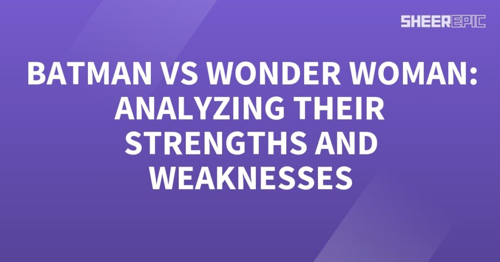 Analyzing the strengths of Batman and Wonder Woman.