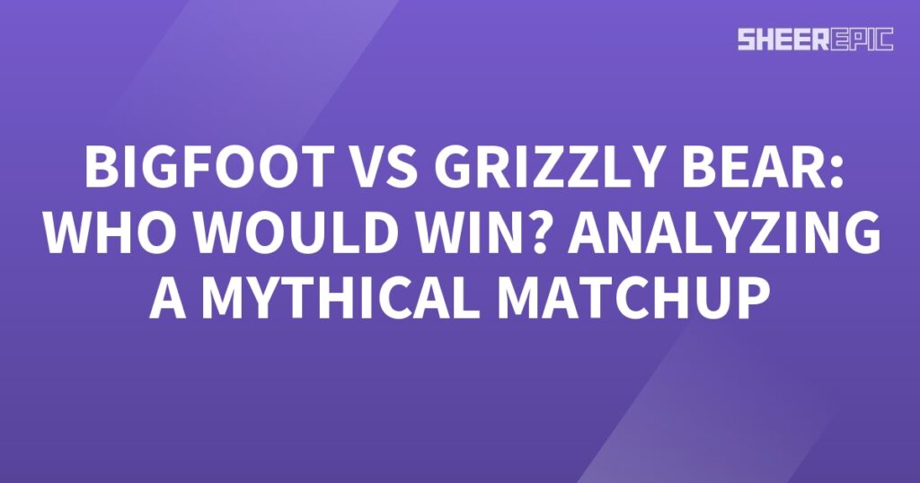 Analyzing the legendary showdown between Bigfoot and a Grizzly Bear in a Mythical Matchup.