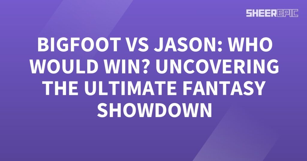 Bigfoot vs Jason, the ultimate fantasy showdown.