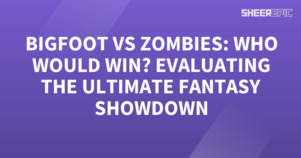 Bigfoot vs zombies, the ultimate fantasy showdown.