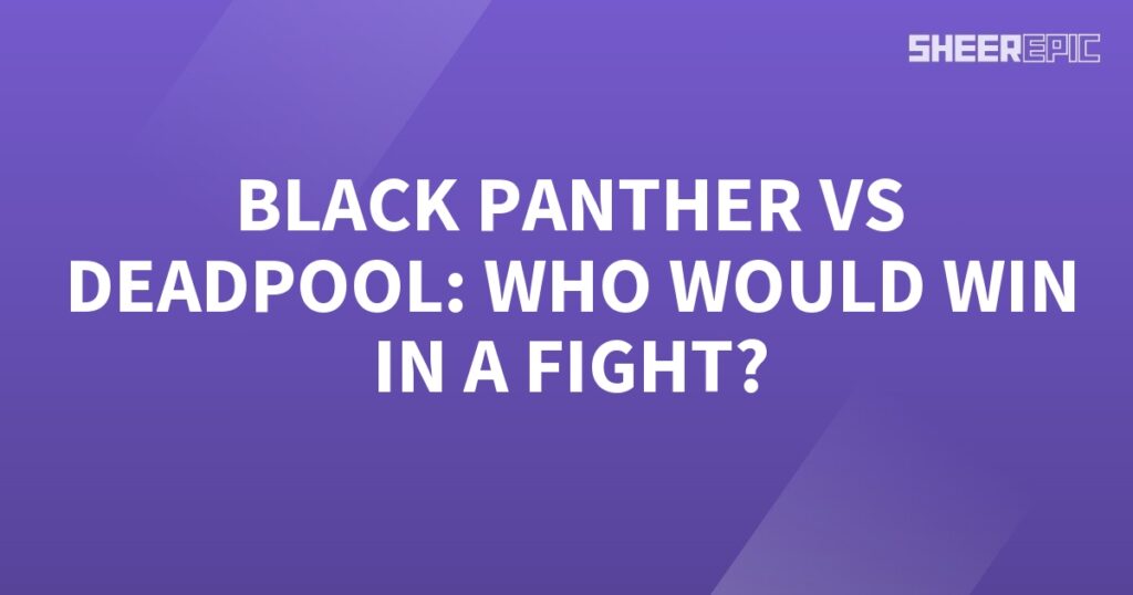 Who would win in a fight between Black Panther and Deadpool?