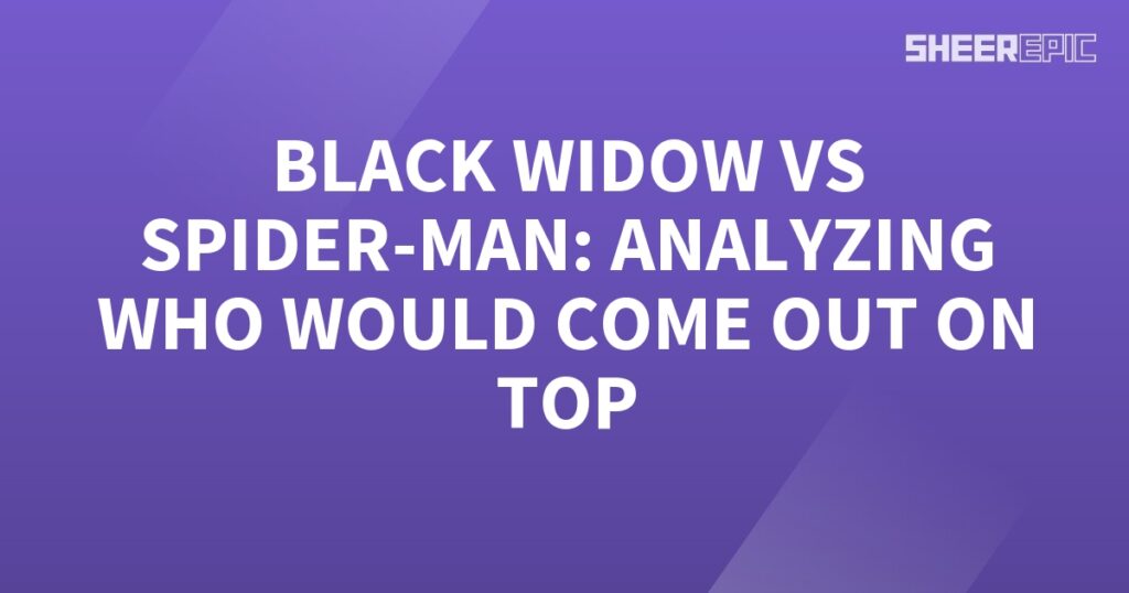 Analyzing the epic showdown between Black Widow and Spider-Man to determine the ultimate victor.