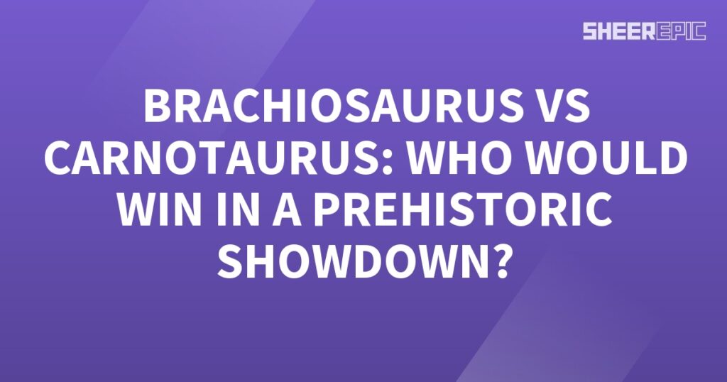 Brachiosaurus vs Carnotaurus: Who Would Win in a Prehistoric Showdown?