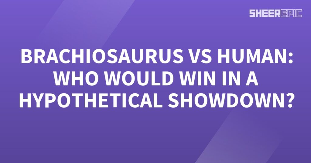 Brachiosaurus vs human: Hypothetical showdown