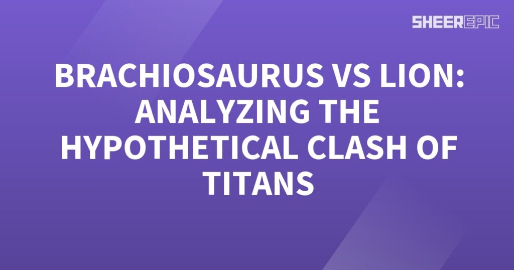 Analyzing the Clash of Titans: Brachiosaurus vs Lion