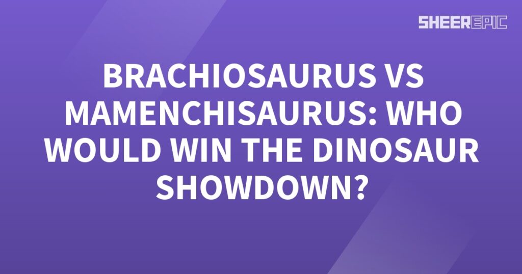 Who would win the dinosaur showdown: Brachiosaurus or Mamenchisaurus?