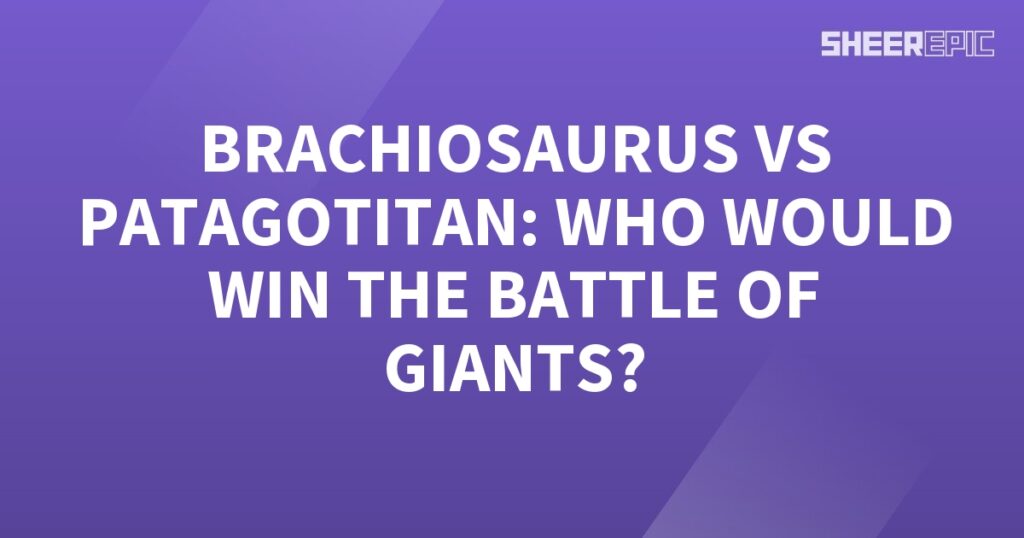 Who would win the Battle of Giants - Brachiosaurus or Patagotitan?