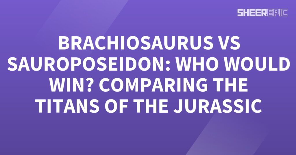 Brachiosaurus vs Sauroposeidon - A Jurassic Titan Comparison