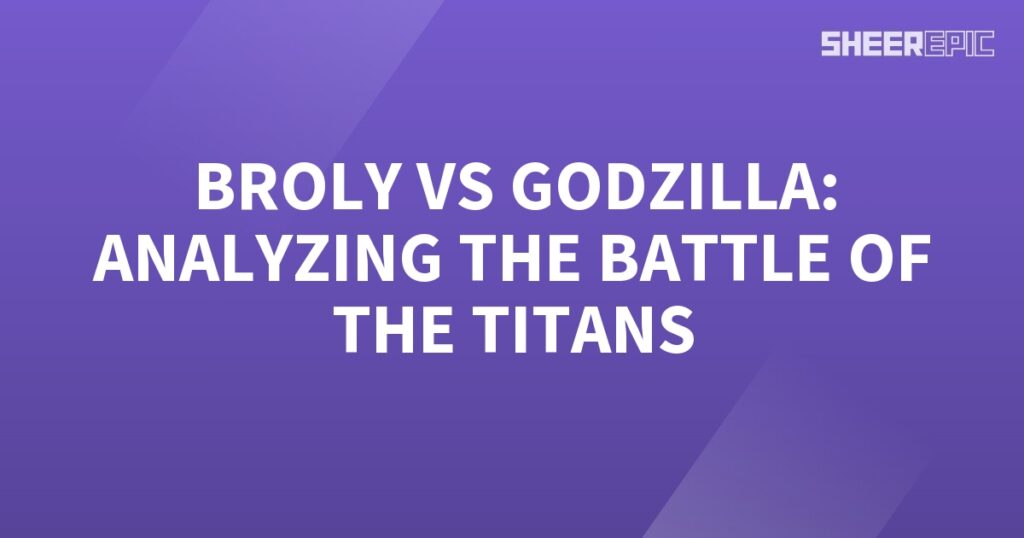 Analyzing the colossal battle between Broly and Godzilla, two titans clash in an epic showdown.