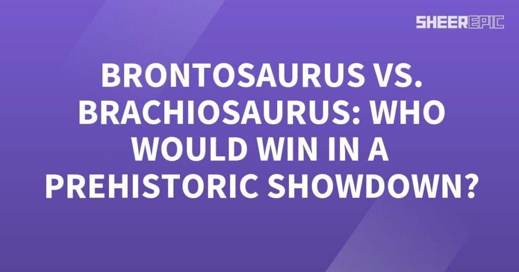 In a Prehistoric Showdown, who would prevail - the Brachiosaurus or the Brontosaurus?