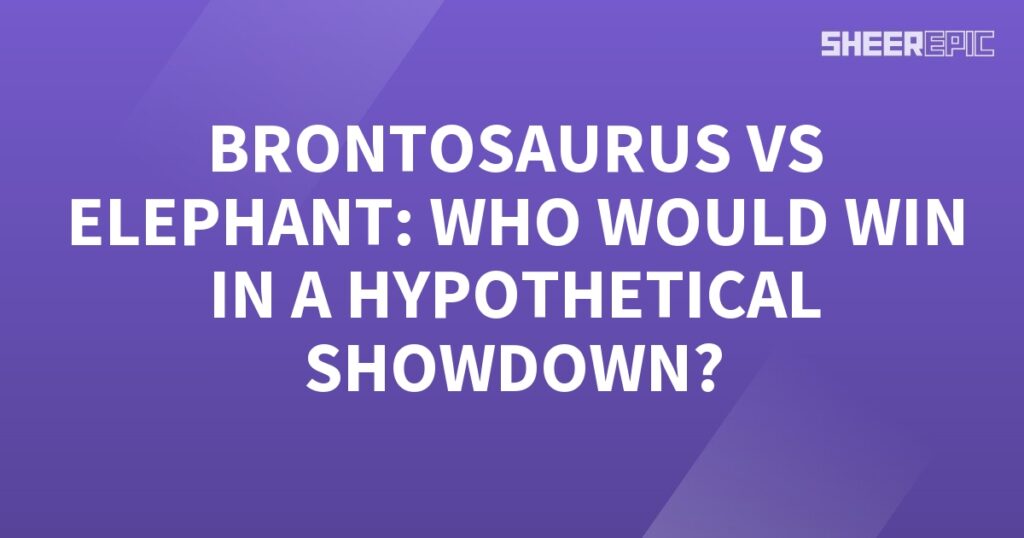 In a hypothetical showdown between a Brontosaurus and an elephant, who would come out victorious?