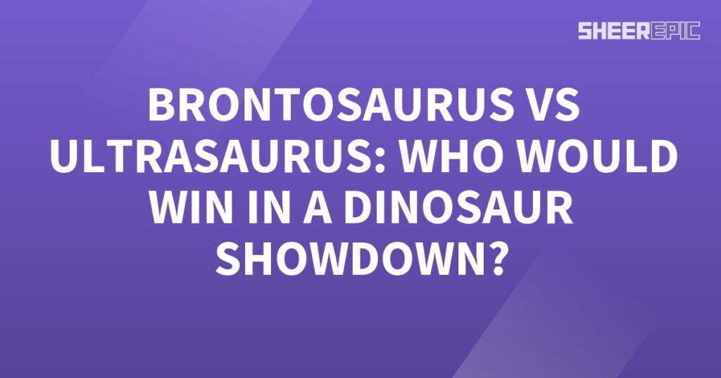 Brontosaurus vs Ultrasaurus: A Dinosaur Showdown