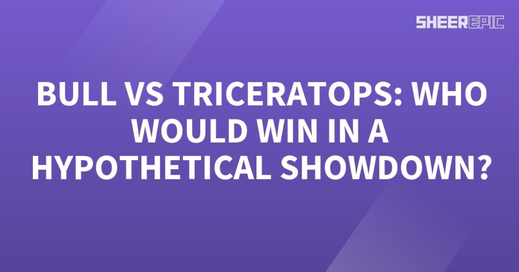 Bull vs Triceratops: Who Would Win in a Hypothetical Showcase?