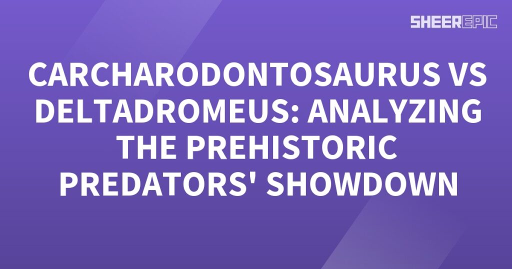 The historical showdown between Carcharodontosaurus and Deltadromeus, analyzing the predators.