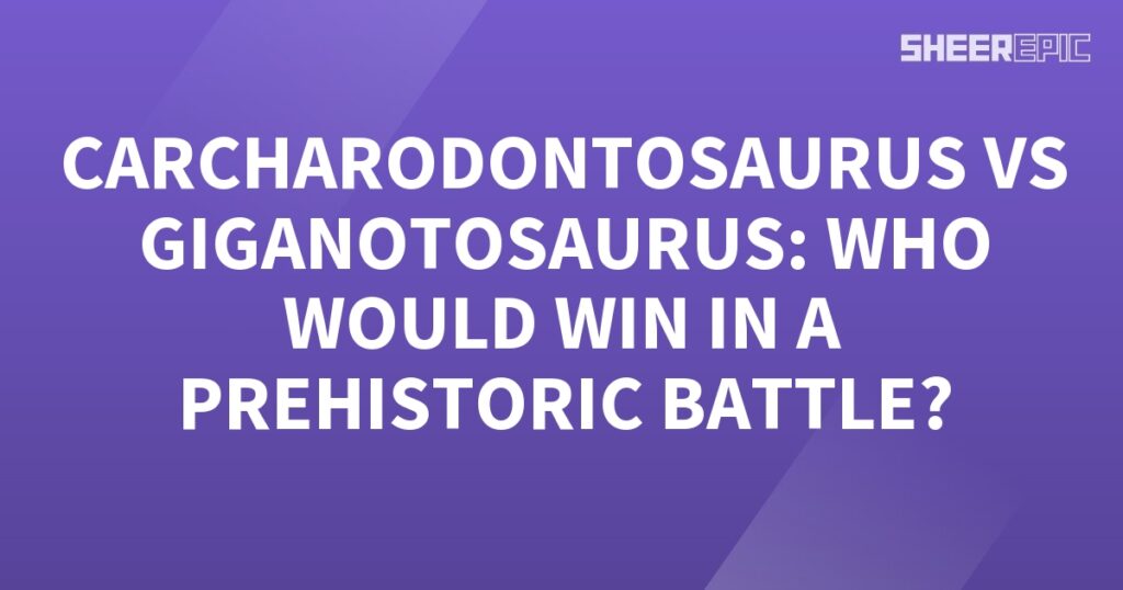 Who would win in a prehistoric battle between the Giganotosaurus and Carcharodontosaurus?