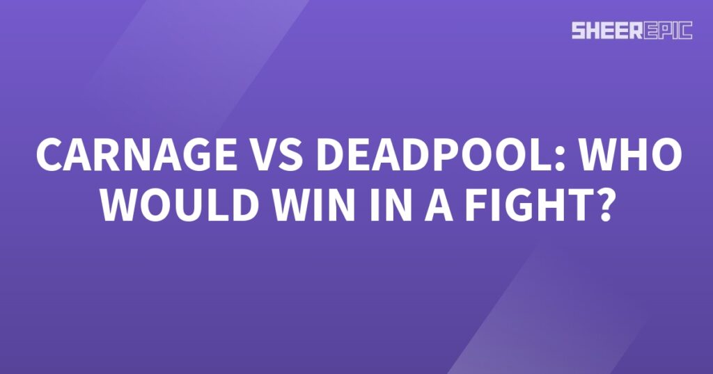 Who would win in a fight between Deadpool and Carnage?