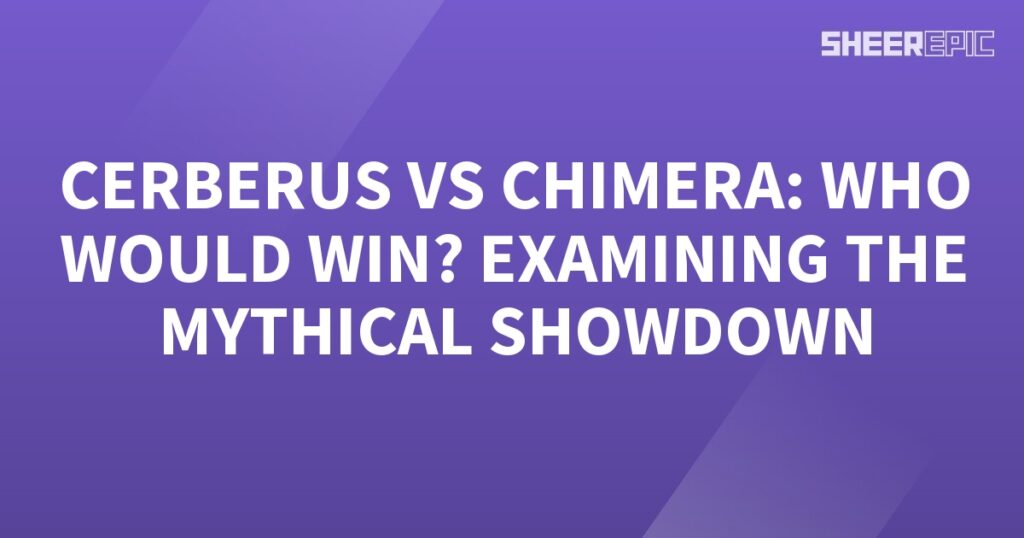 Examining the mythical showdown between Cerberus and chimera, who would win?