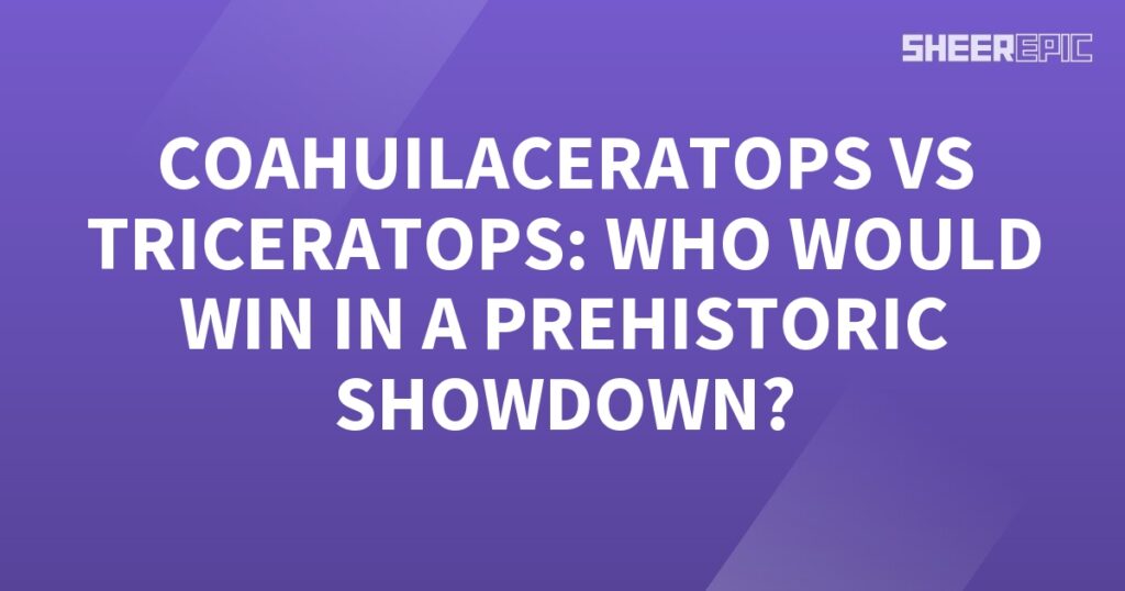 Coahuilaceratops versus Triceratops - the ultimate prehistoric showdown