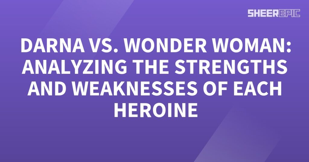 Comparing the strengths and weaknesses of Wonder Woman and Darna as heroines.