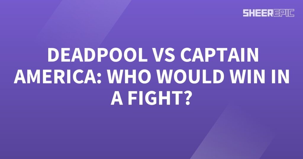 Who would win in a fight between Deadpool and Captain America?