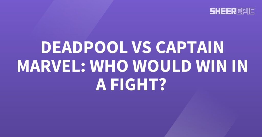 Who would win in a fight between Deadpool and Captain Marvel?