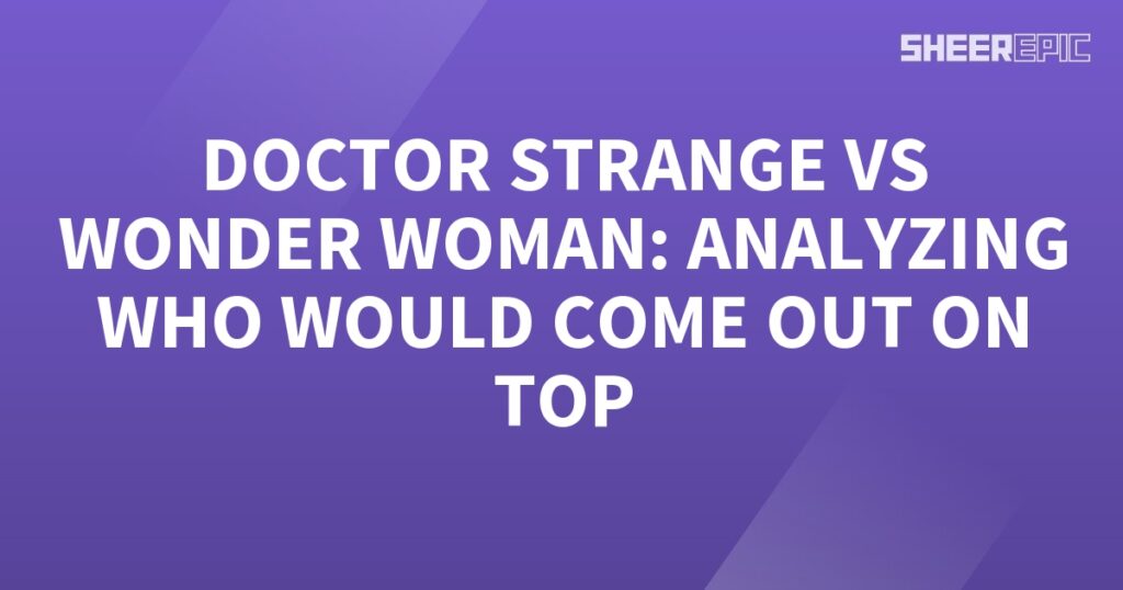 Analyzing the epic clash between Doctor Strange and Wonder Woman to determine the ultimate victor.