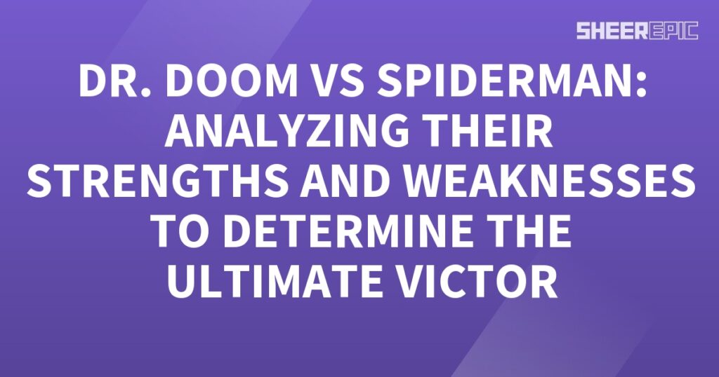 Dr. Doom and Spiderman Analyzing Their Strengths and Weaknesses to Determine the Ultimate Victor.