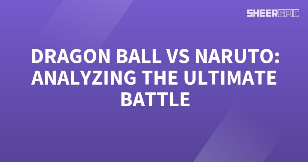 Dragon ball vs naruto analyzing the ultimate battle.