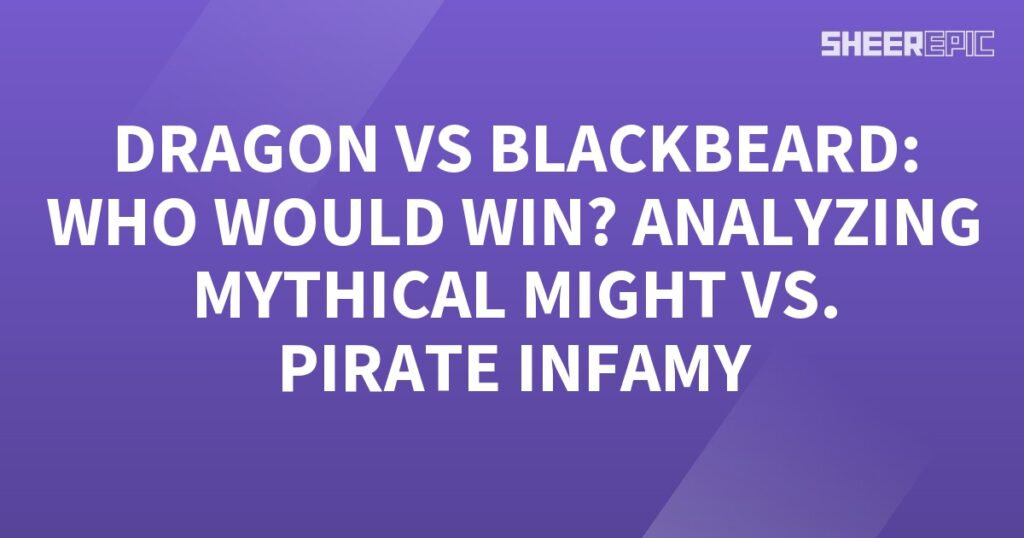 Analyzing the mythical might of a dragon against the pirate infamy of Blackbeard, who will emerge victorious?