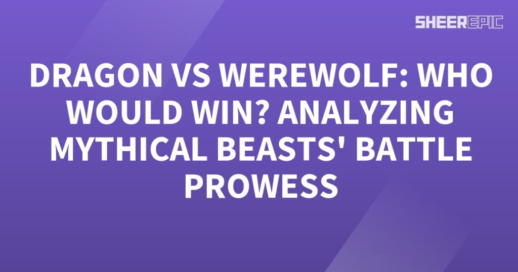 Dragon vs werewolf battle analyzed with focus on their battle prowess.