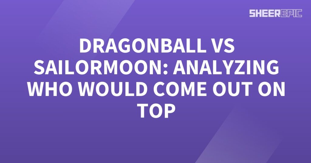 Analyzing the ultimate battle between Dragonball and Sailormoon to determine which franchise would emerge victorious.