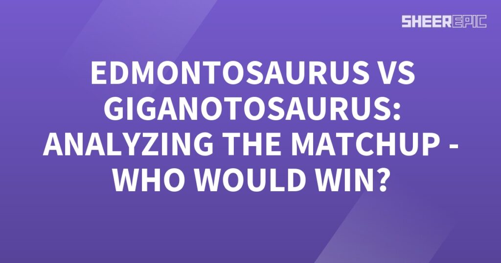 Analyzing the matchup between Edmontosaurus and Giganotosaurus: Who would win?