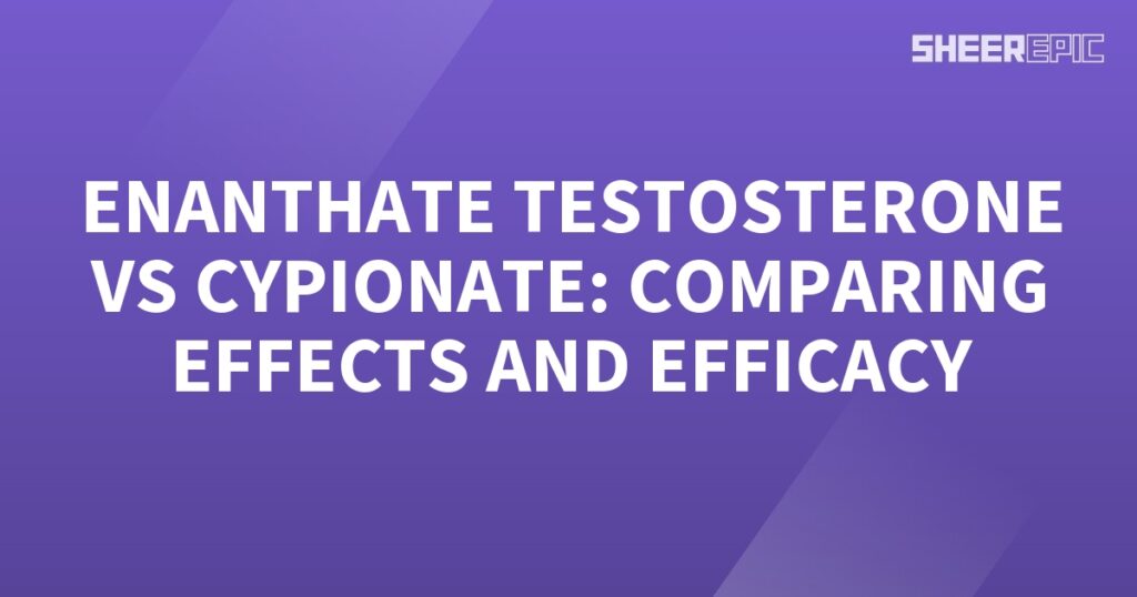 Enanthate testosterone and cypionate: comparing effects and efficiency.