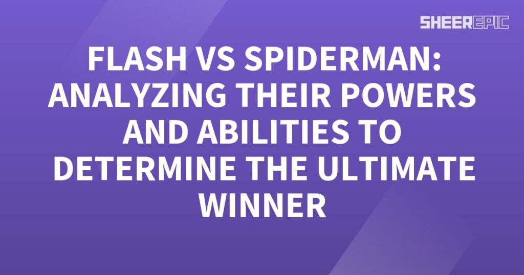 Flash vs Spiderman: Analyzing their powers and abilities