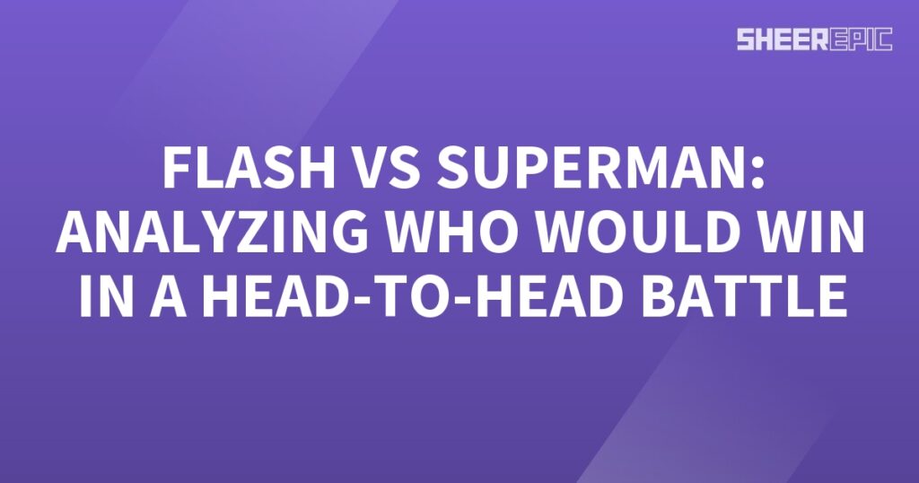 Analyzing the potential outcome of a head-to-head battle between Flash and Superman.