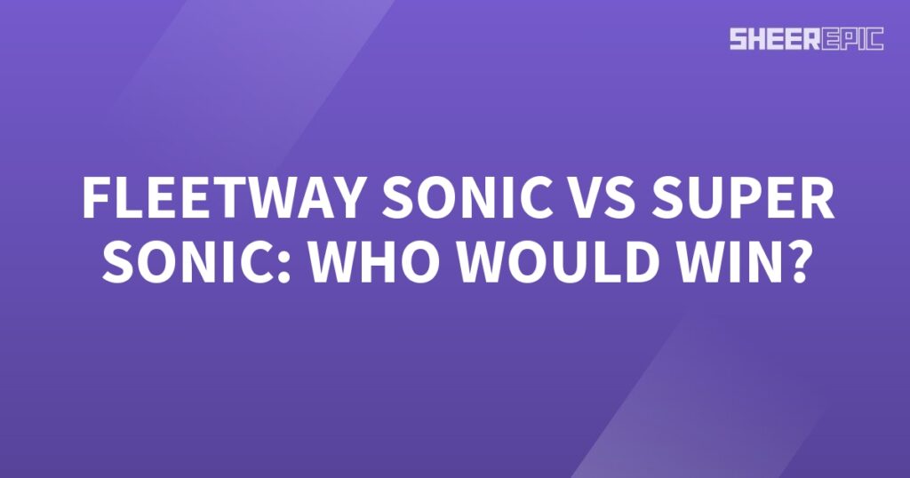 Who would win in a battle between Fleetway Sonic and Super Sonic?