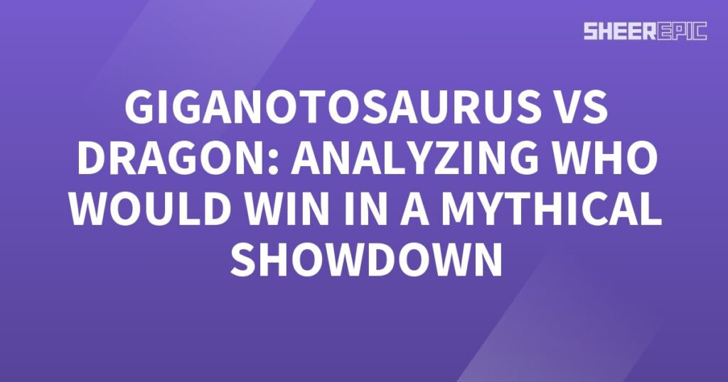 Analyzing the epic mythical showdown between Gigantosaurus and Dragon to determine the ultimate victor.