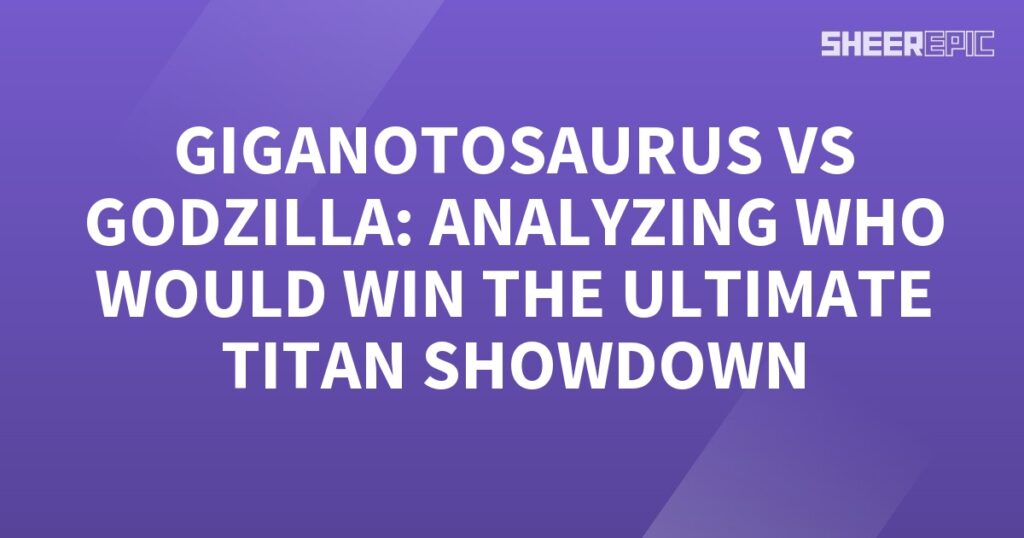 Giganotosaurus vs Godzilla, analyzing who would win the ultimate titan showdown.